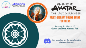 Avatar: The Last Airbender multi-library Discord server for teens. Join us online on the social media platform Discord. January 9 - March 10. Guest Speakers. Games. Art.